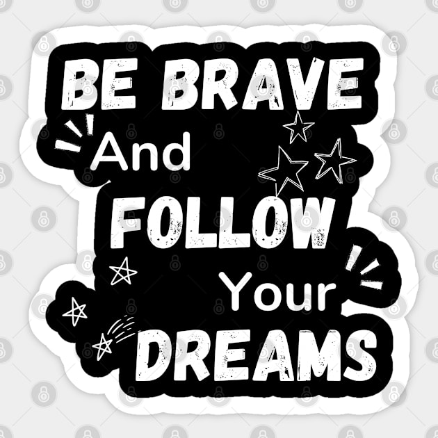 BE BRAVE AND FOLLOW YOUR DREAMS Sticker by Elame201
